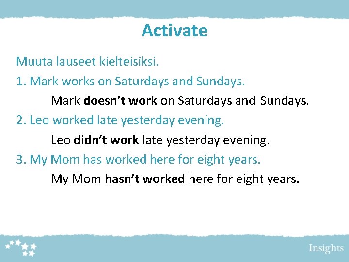Activate Muuta lauseet kielteisiksi. 1. Mark works on Saturdays and Sundays. Mark doesn’t work Activate Muuta lauseet kielteisiksi. 1. Mark works on Saturdays and Sundays. Mark doesn’t work