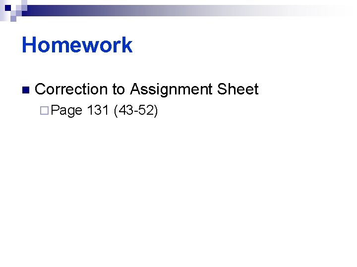 Homework n Correction to Assignment Sheet ¨ Page 131 (43 -52) 