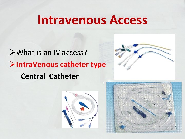 Intravenous Access ØWhat is an IV access? ØIntra. Venous catheter type Central Catheter 