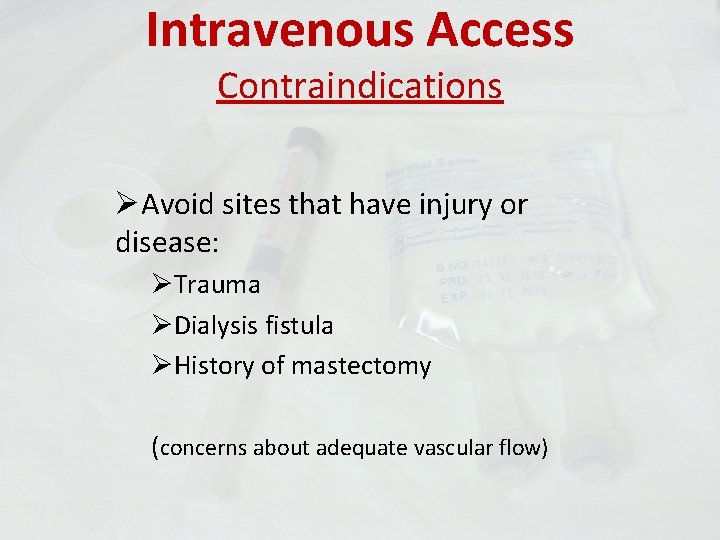 Intravenous Access Contraindications ØAvoid sites that have injury or disease: ØTrauma ØDialysis fistula ØHistory