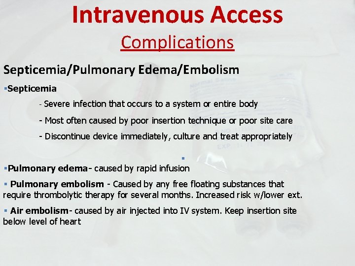 Intravenous Access Complications Septicemia/Pulmonary Edema/Embolism §Septicemia - Severe infection that occurs to a system