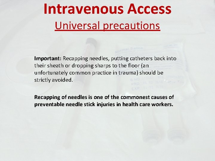 Intravenous Access Universal precautions Important: Recapping needles, putting catheters back into their sheath or