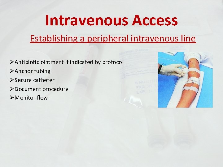 Intravenous Access Establishing a peripheral intravenous line ØAntibiotic ointment if indicated by protocol ØAnchor