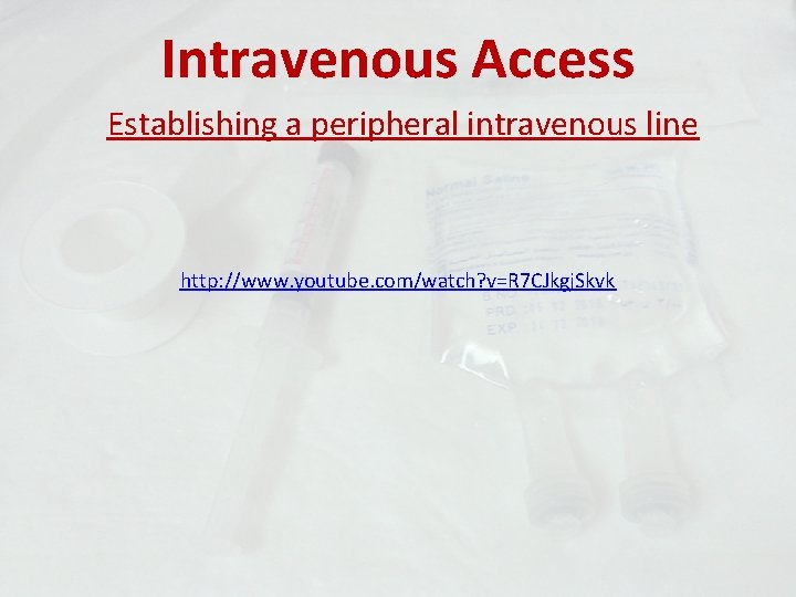 Intravenous Access Establishing a peripheral intravenous line http: //www. youtube. com/watch? v=R 7 CJkgj.