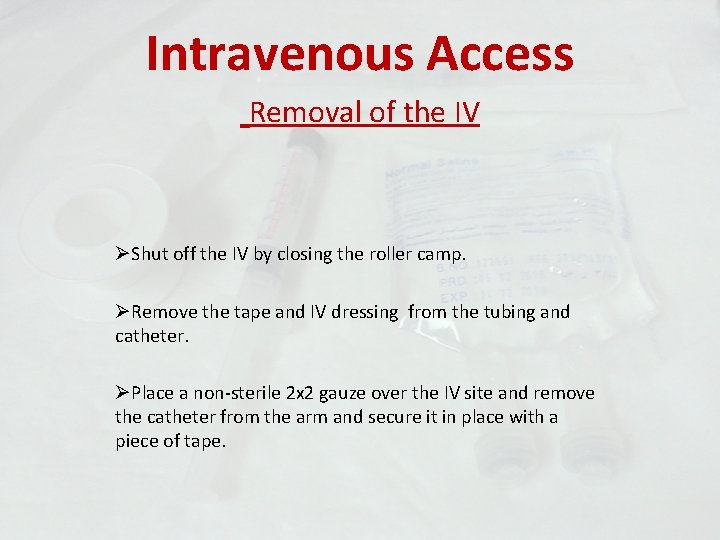 Intravenous Access Removal of the IV ØShut off the IV by closing the roller