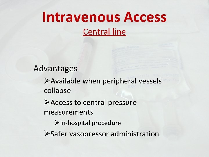 Intravenous Access Central line Advantages ØAvailable when peripheral vessels collapse ØAccess to central pressure