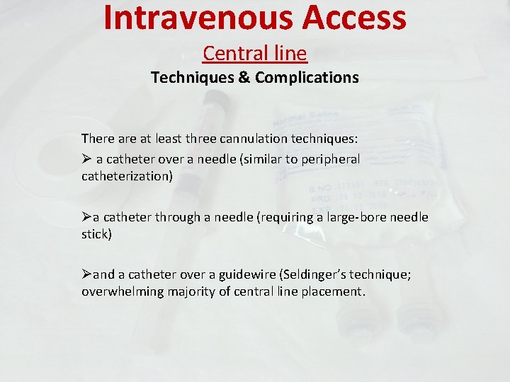 Intravenous Access Central line Techniques & Complications There at least three cannulation techniques: Ø