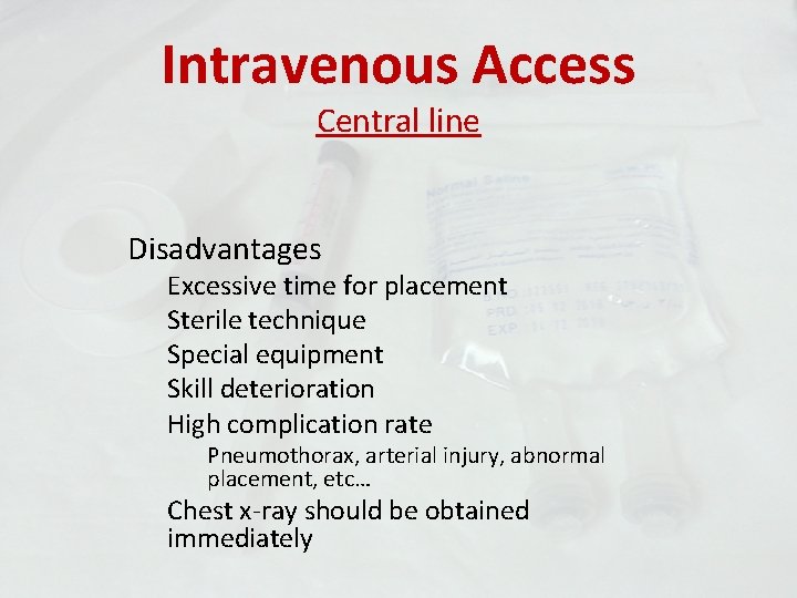 Intravenous Access Central line Disadvantages Excessive time for placement Sterile technique Special equipment Skill