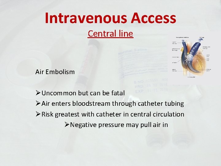 Intravenous Access Central line Air Embolism ØUncommon but can be fatal ØAir enters bloodstream