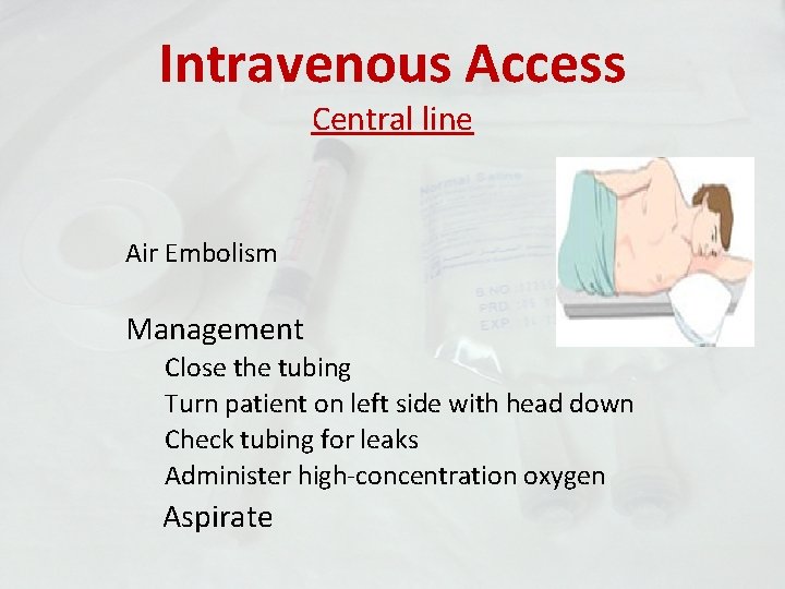 Intravenous Access Central line Air Embolism Management Close the tubing Turn patient on left