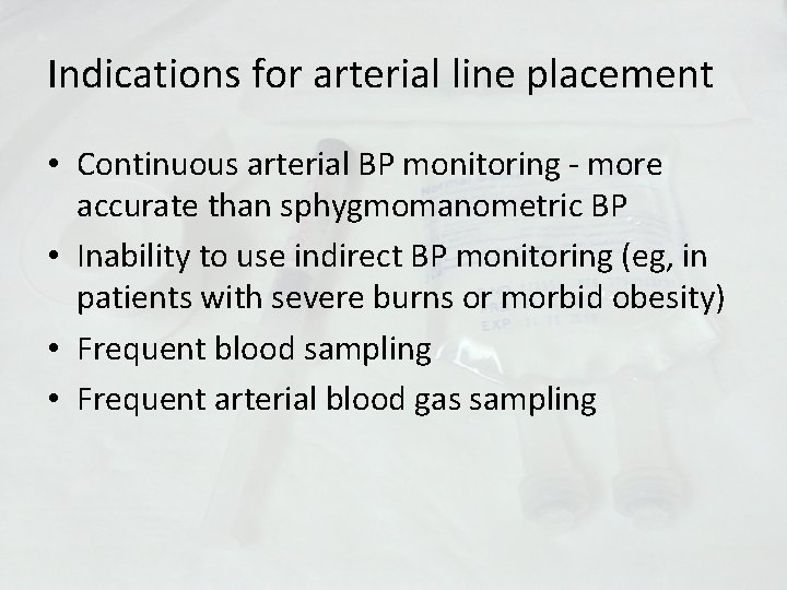 Indications for arterial line placement • Continuous arterial BP monitoring - more accurate than