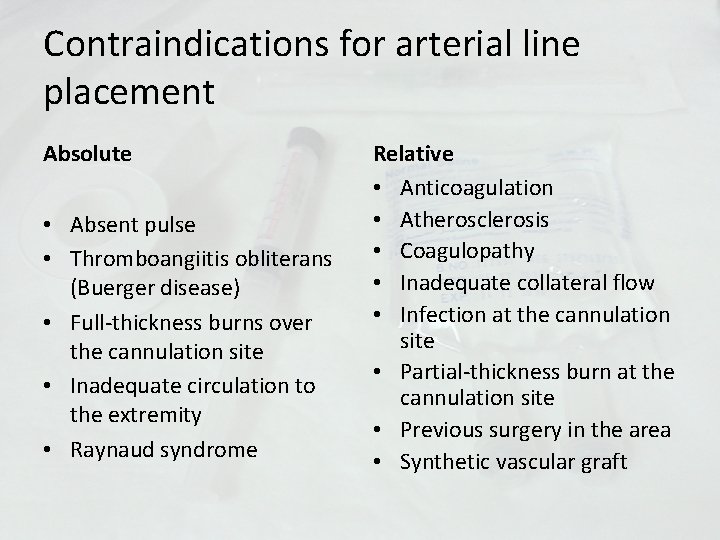 Contraindications for arterial line placement Absolute • Absent pulse • Thromboangiitis obliterans (Buerger disease)