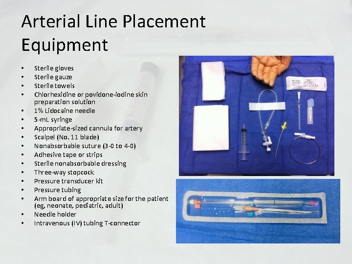 Arterial Line Placement Equipment • • • • • Sterile gloves Sterile gauze Sterile