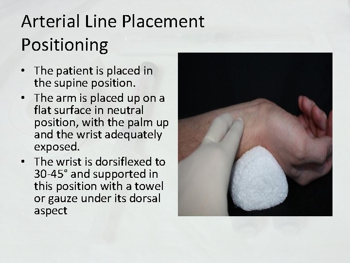 Arterial Line Placement Positioning • The patient is placed in the supine position. •