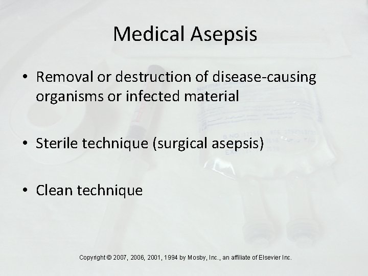 Medical Asepsis • Removal or destruction of disease-causing organisms or infected material • Sterile