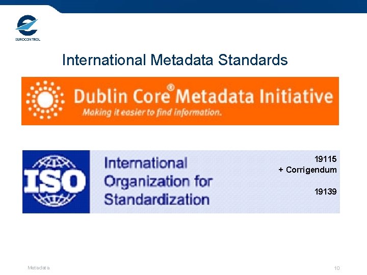 International Metadata Standards 19115 + Corrigendum 19139 Metadata 10 