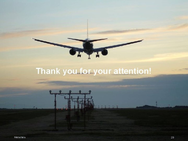 Thank you for your attention! Metadata 29 