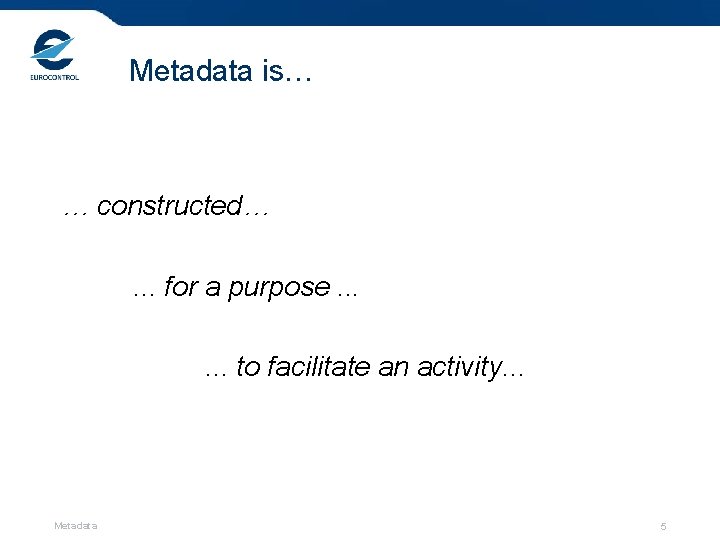 Metadata is… … constructed…. . . for a purpose. . . to facilitate an