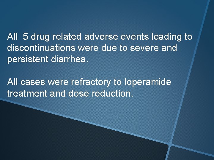 All 5 drug related adverse events leading to discontinuations were due to severe and