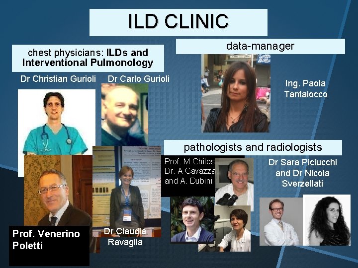 ILD CLINIC data-manager chest physicians: ILDs and Interventional Pulmonology Dr Christian Gurioli Dr Carlo