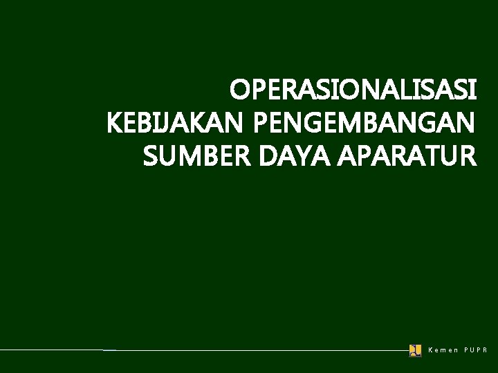 OPERASIONALISASI KEBIJAKAN PENGEMBANGAN SUMBER DAYA APARATUR Kemen PUPR 