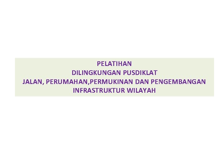 PELATIHAN DILINGKUNGAN PUSDIKLAT JALAN, PERUMAHAN, PERMUKINAN DAN PENGEMBANGAN INFRASTRUKTUR WILAYAH 