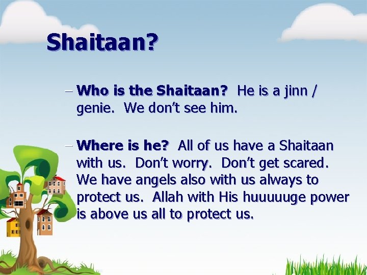 Shaitaan? – Who is the Shaitaan? He is a jinn / genie. We don’t