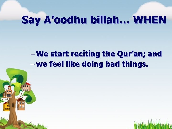 Say A’oodhu billah… WHEN – We start reciting the Qur’an; and – we feel