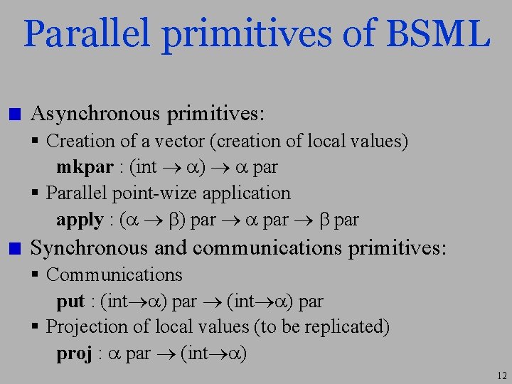 Parallel primitives of BSML Asynchronous primitives: § Creation of a vector (creation of local