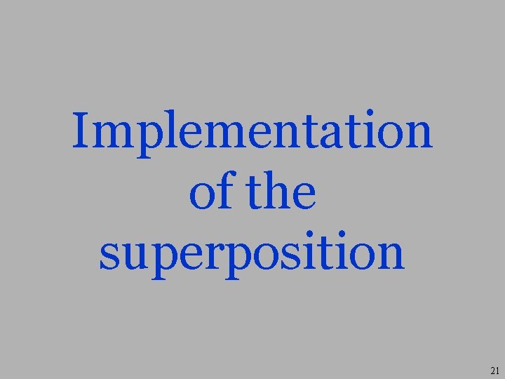 Implementation of the superposition 21 