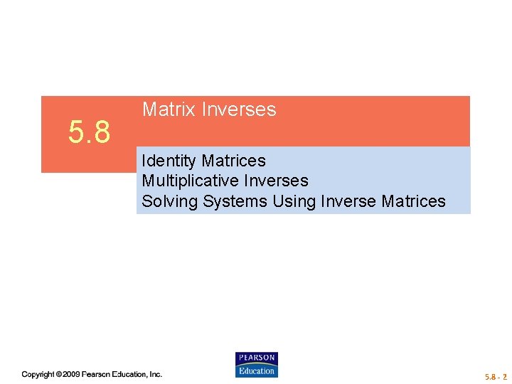 5. 8 Matrix Inverses Identity Matrices Multiplicative Inverses Solving Systems Using Inverse Matrices 5.