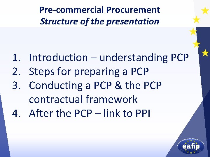 Pre-commercial Procurement Structure of the presentation 1. Introduction – understanding PCP 2. Steps for