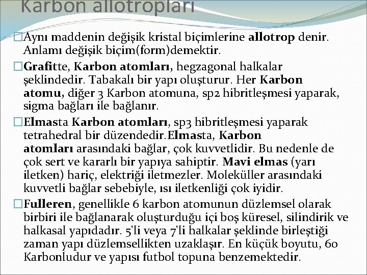 Karbon allotropları �Aynı maddenin değişik kristal biçimlerine allotrop denir. Anlamı değişik biçim(form)demektir. �Grafitte, Karbon