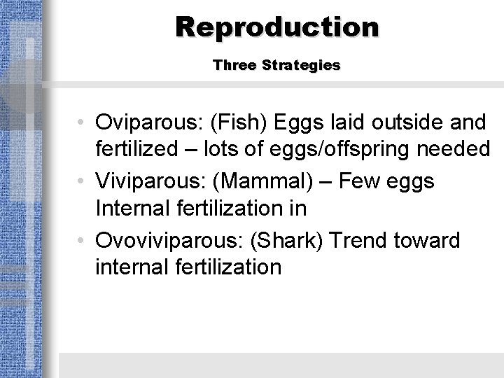 Reproduction Three Strategies • Oviparous: (Fish) Eggs laid outside and fertilized – lots of