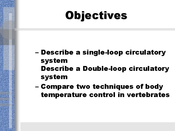 Objectives – Describe a single-loop circulatory system Describe a Double-loop circulatory system – Compare