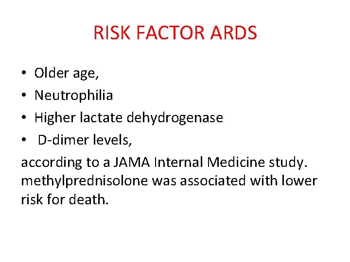 RISK FACTOR ARDS • Older age, • Neutrophilia • Higher lactate dehydrogenase • D-dimer