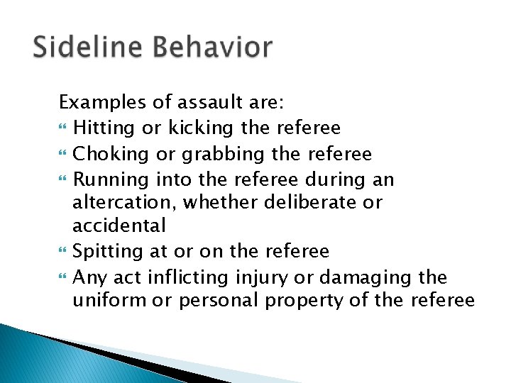 Examples of assault are: Hitting or kicking the referee Choking or grabbing the referee