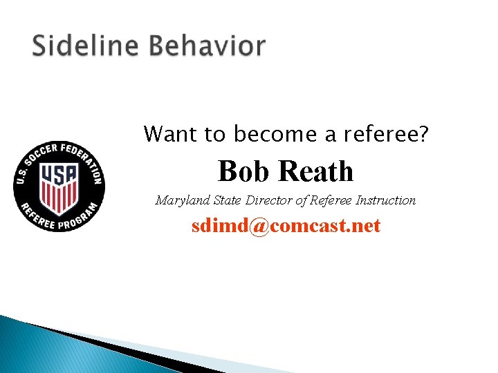 Want to become a referee? Bob Reath Maryland State Director of Referee Instruction sdimd@comcast.