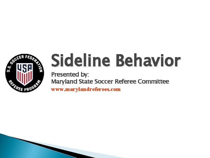 Sideline Behavior Presented by: Maryland State Soccer Referee Committee www. marylandreferees. com 