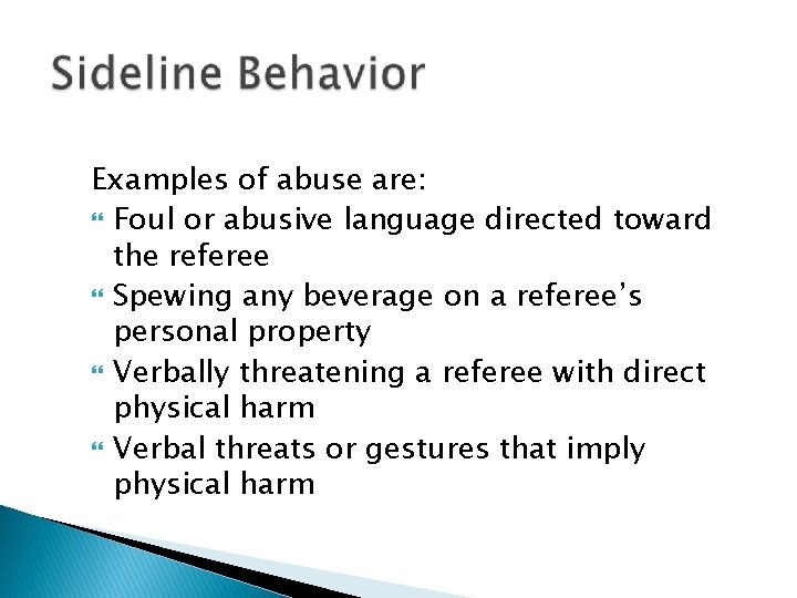 Examples of abuse are: Foul or abusive language directed toward the referee Spewing any