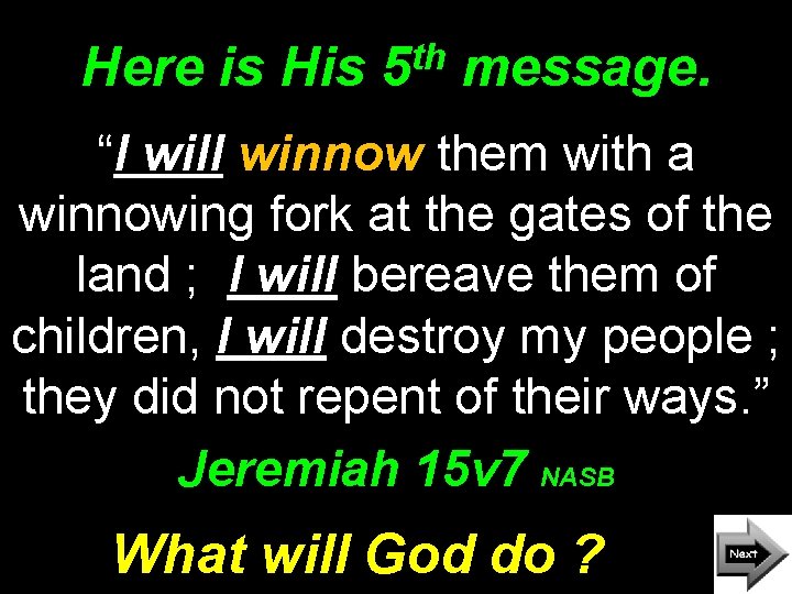 Here is His th 5 message. “I will winnow them with a winnowing fork