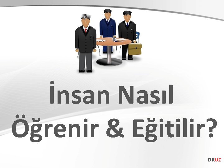 İnsan Nasıl Öğrenir & Eğitilir? DRUZ 