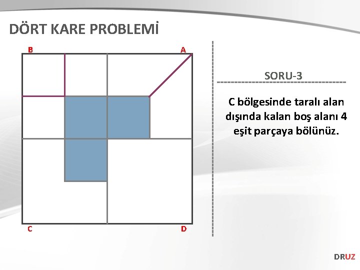 DÖRT KARE PROBLEMİ B A SORU-3 C bölgesinde taralı alan dışında kalan boş alanı