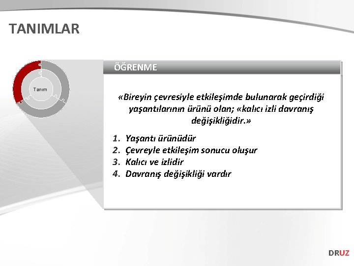 TANIMLAR ÖĞRENME Tanım «Bireyin çevresiyle etkileşimde bulunarak geçirdiği yaşantılarının ürünü olan; «kalıcı izli davranış