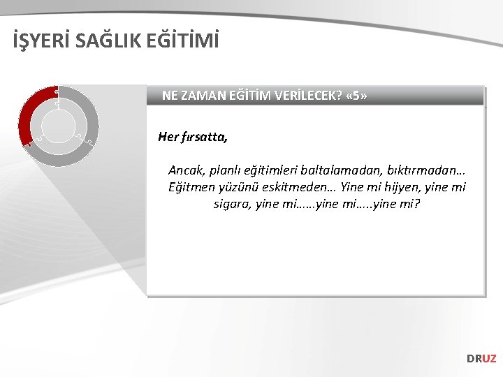 İŞYERİ SAĞLIK EĞİTİMİ NE ZAMAN EĞİTİM VERİLECEK? « 5» Her fırsatta, Ancak, planlı eğitimleri