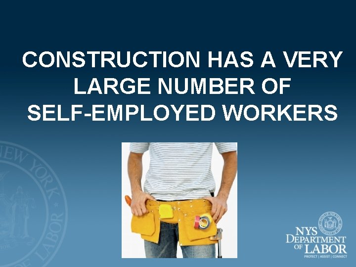 CONSTRUCTION HAS A VERY LARGE NUMBER OF SELF-EMPLOYED WORKERS 