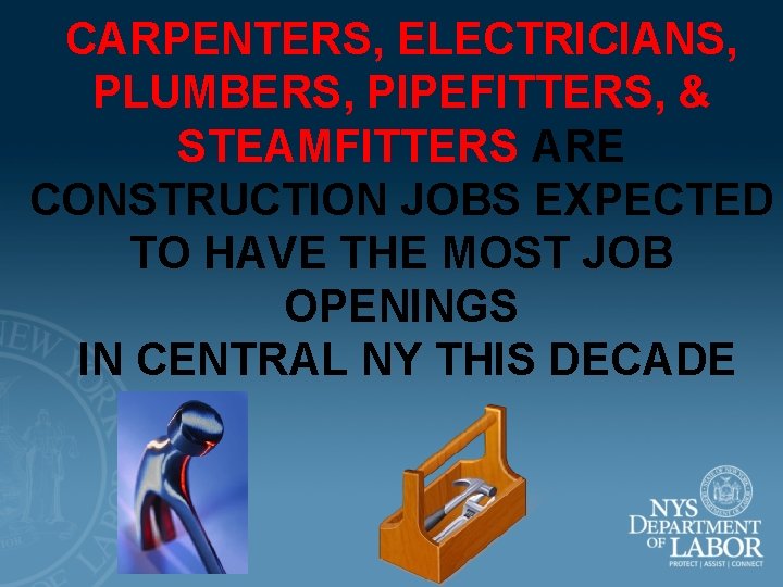 CARPENTERS, ELECTRICIANS, PLUMBERS, PIPEFITTERS, & STEAMFITTERS ARE CONSTRUCTION JOBS EXPECTED TO HAVE THE MOST