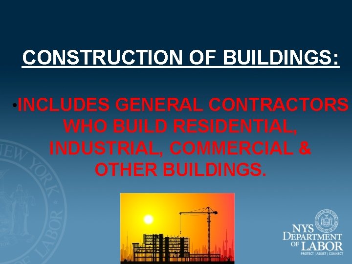 CONSTRUCTION OF BUILDINGS: • INCLUDES GENERAL CONTRACTORS WHO BUILD RESIDENTIAL, INDUSTRIAL, COMMERCIAL & OTHER