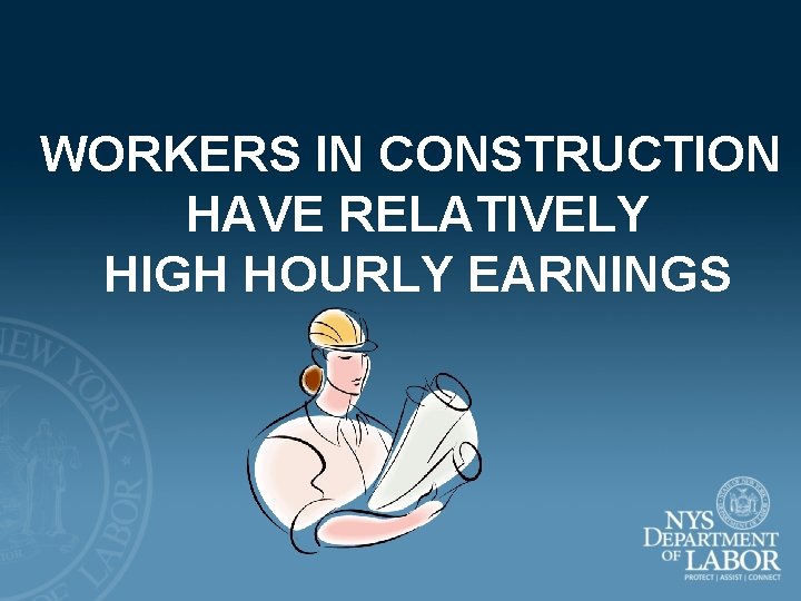WORKERS IN CONSTRUCTION HAVE RELATIVELY HIGH HOURLY EARNINGS 