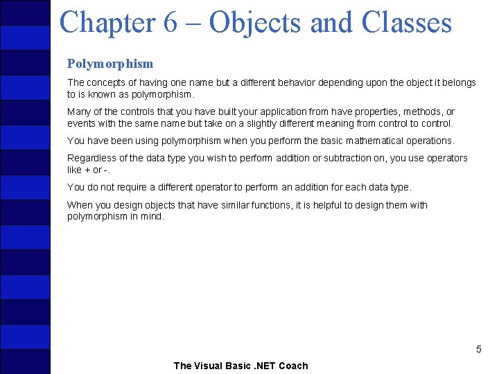 Chapter 6 – Objects and Classes Polymorphism The concepts of having one name but